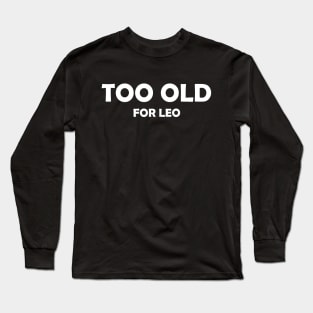 Too Old (for Leo) Long Sleeve T-Shirt